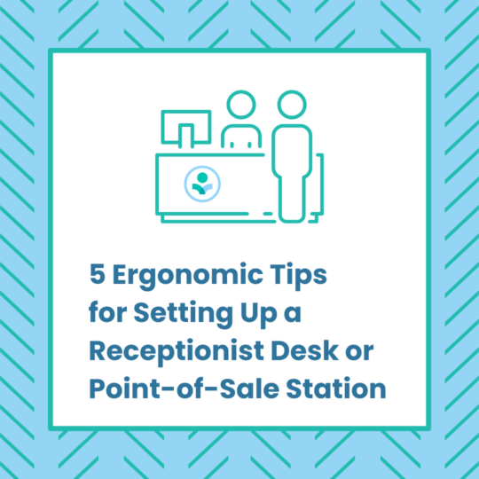 5 Ergonomic Tips for Setting Up a Receptionist Desk or Point-of-Sale Station